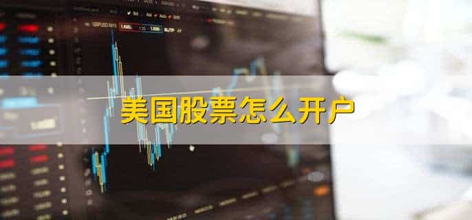 美国股票怎么开户，有以下6步