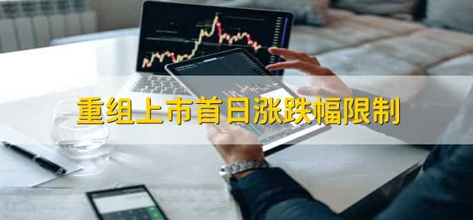 重组上市首日涨跌幅限制