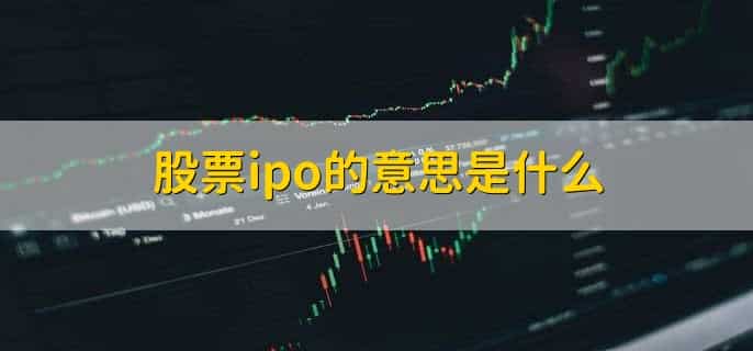 股票ipo的意思是什么，首次公开募集的股票