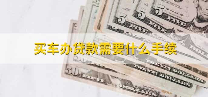 买车办贷款需要什么手续