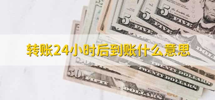 转账24小时后到账什么意思
