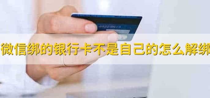 微信绑定的银行卡不是自己的怎么解绑