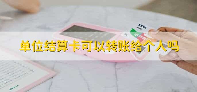 单位结算卡可以转账给个人吗