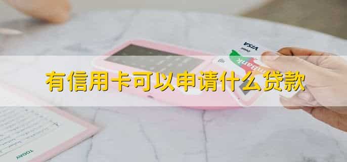 有信用卡可以申请什么贷款