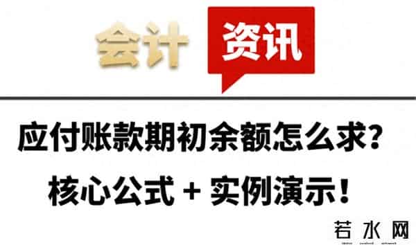 应付账款,应付账款期初余额怎么求？核心公式 + 实例演示！