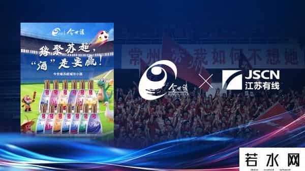 江苏有线、今世缘资本达成合作，共研“苏超”文创产品