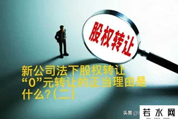 新公司法下股权转让，“0”元转让的正当理由是什么？（二）