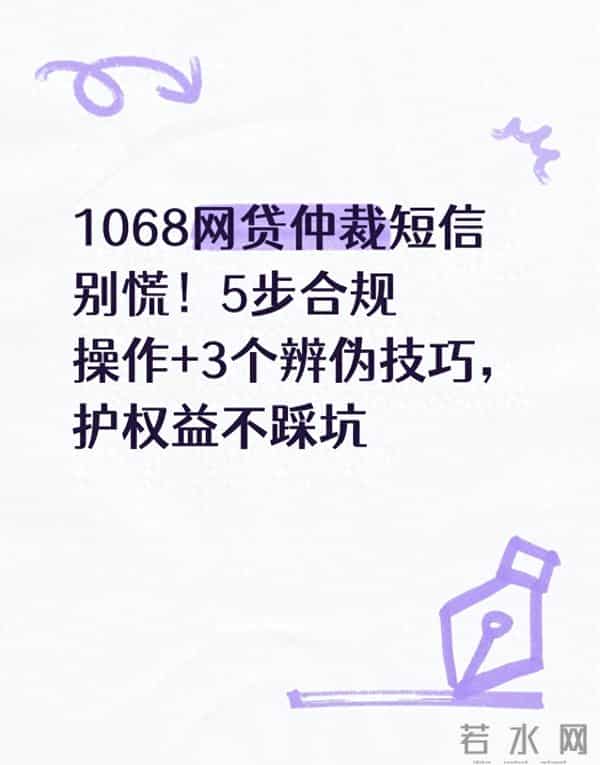 1068网贷仲裁短信别慌!5步合规操作+3个辨伪技巧,护权益不踩坑