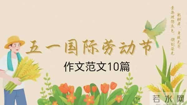五一假期作文怎么写?五一劳动节作文范文10篇,收藏参考~
