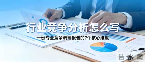行业竞争分析怎么写？行业竞争调研报告，核心是这7个维度分析