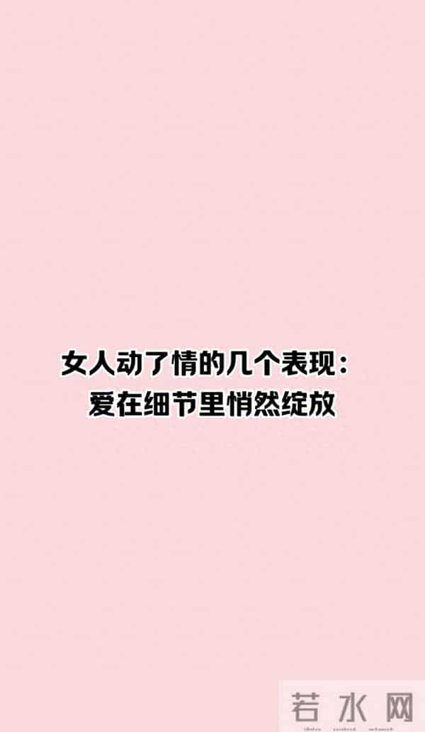 女人动了情的几个表现:爱在细节里悄然绽放