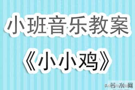 小学音乐教案,幼儿园小班音乐教案《小小鸡》含反思