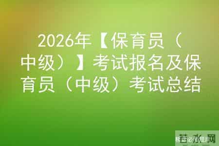 2026年【保育员（中级）】考试报名及保育员（中级）考试总结